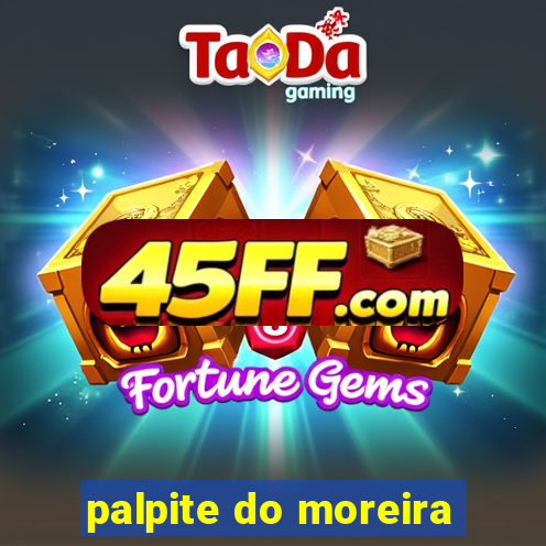 palpite do moreira